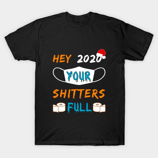 Hey 2020 Your Shitters Full T-Shirt by loveshop